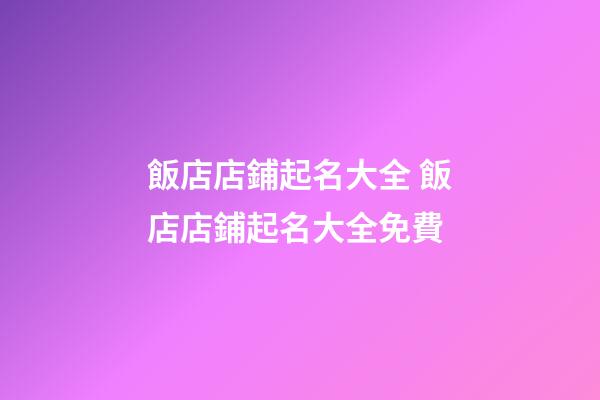 飯店店鋪起名大全 飯店店鋪起名大全免費-第1張-店鋪起名-玄機派